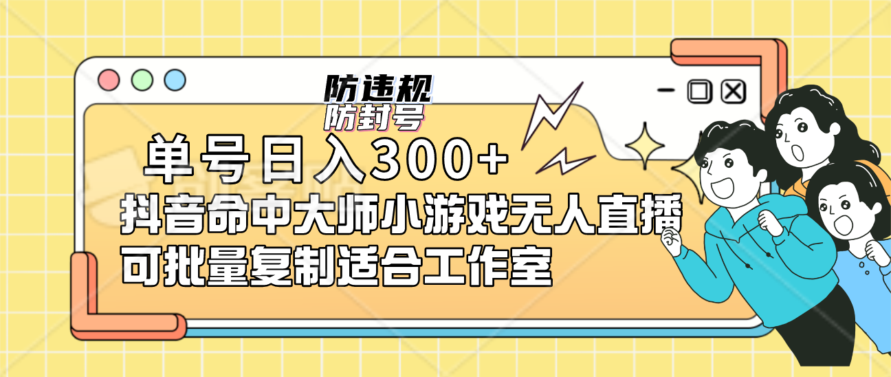 单号日入300+抖音命中大师小游戏无人直播（防封防违规）可批量复制适合…-有道网创