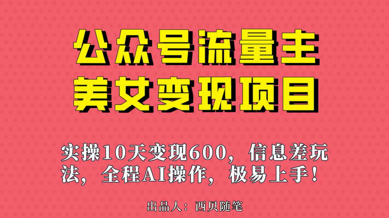 公众号流量主美女变现项目，实操10天变现600+，一个小副业利用AI无脑搬…-有道网创