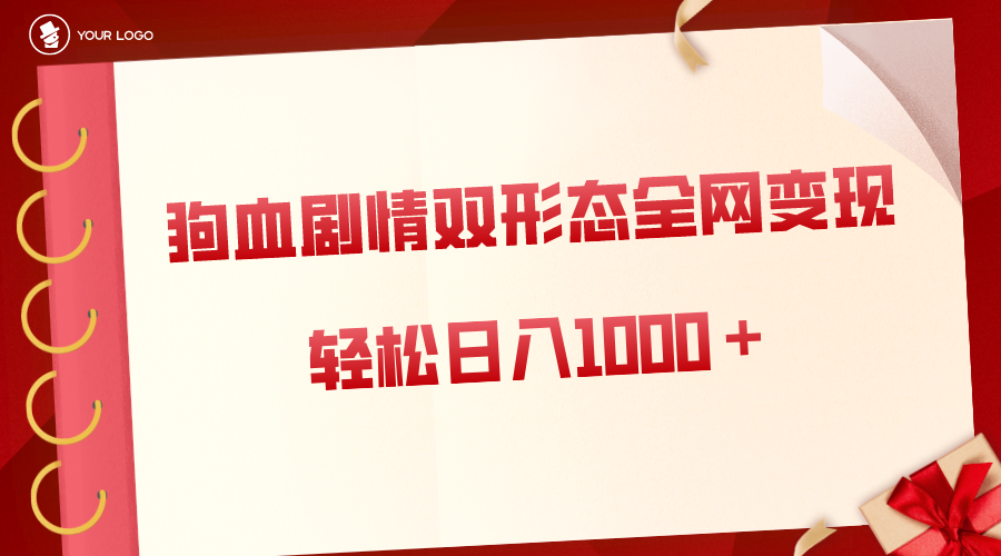 狗血剧情多渠道变现，双形态全网布局，轻松日入1000＋，保姆级项目拆解-有道网创