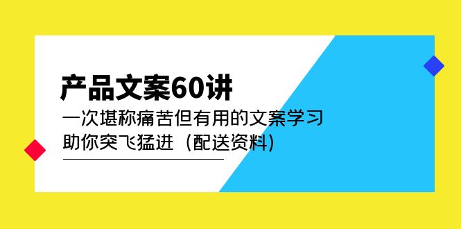 产品文案60讲：一次堪称痛苦但有用的文案学习 助你突飞猛进（配送资料）-有道网创