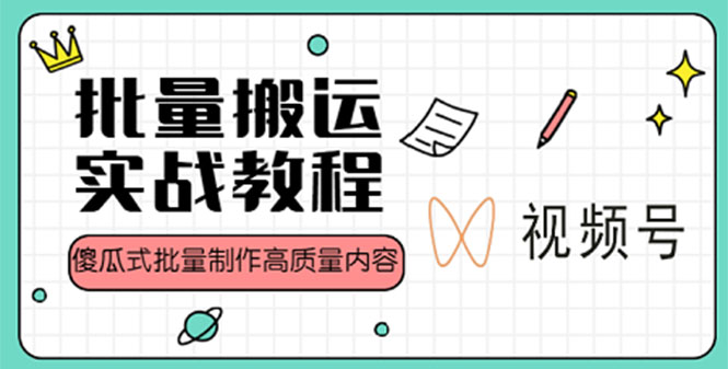 视频号批量搬运实战赚钱教程，傻瓜式批量制作高质量内容【附视频教程+PPT】-有道网创