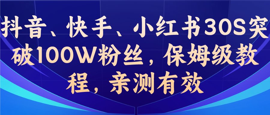 教你一招，抖音、快手、小红书30S突破100W粉丝，保姆级教程，亲测有效-有道网创