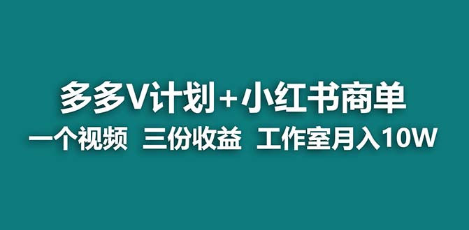 【蓝海项目】多多v计划+小红书商单 一个视频三份收益 工作室月入10w-有道网创