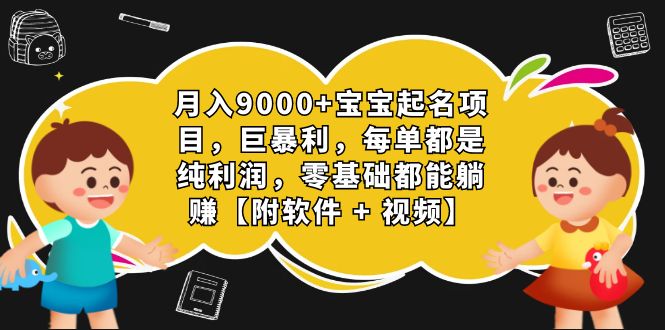 月入9000+宝宝起名项目，巨暴利 每单都是纯利润，0基础躺赚【附软件+视频】-有道网创