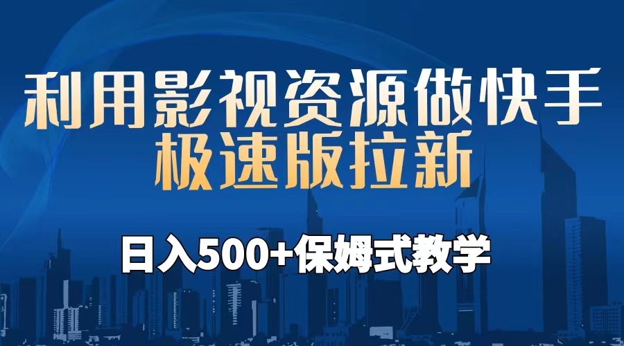 利用影视资源做快手极速版拉新，日入500+保姆式教学附【工具】-有道网创