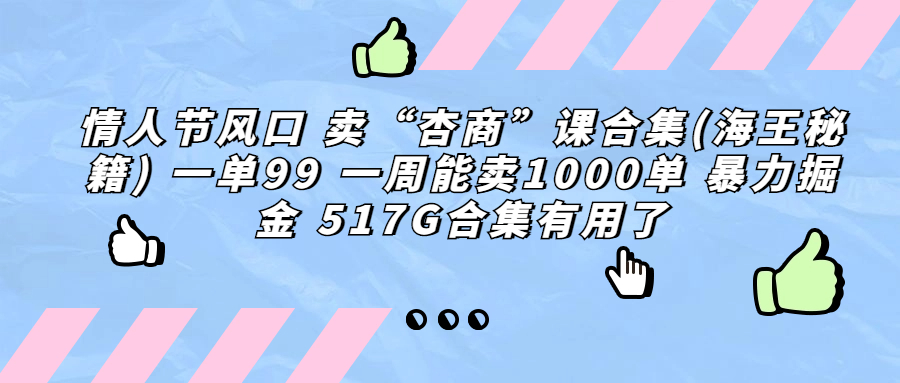 情人节风口 卖“杏商”课合集(海王秘籍) 一单99 一周能卖1000单 暴…-有道网创