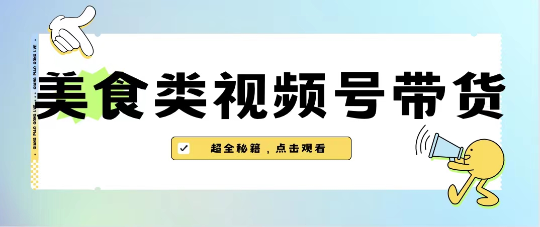 美食类视频号带货【内含去重方法】-有道网创