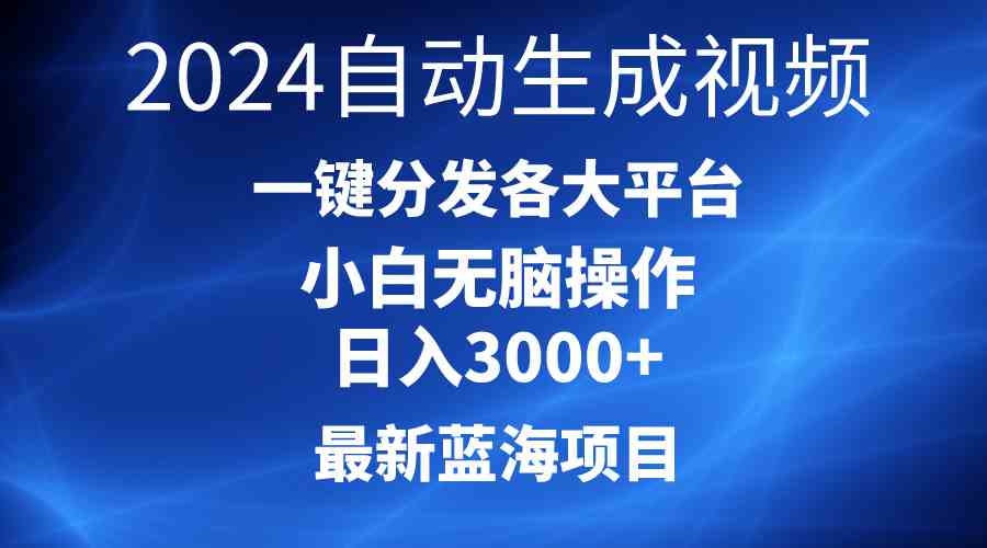 （10190期）2024最新蓝海项目AI一键生成爆款视频分发各大平台轻松日入3000+，小白…-有道网创