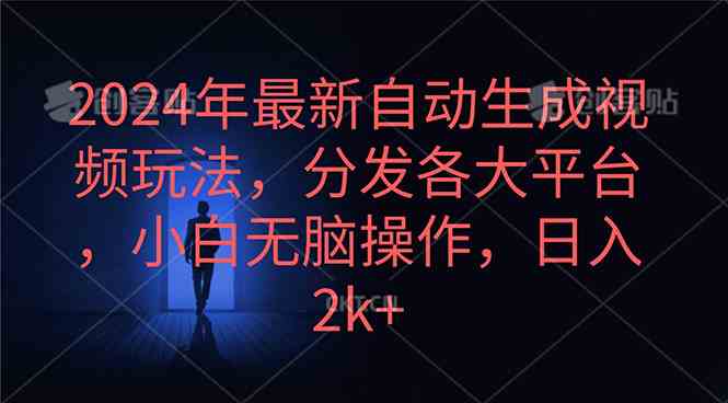 （10094期）2024年最新自动生成视频玩法，分发各大平台，小白无脑操作，日入2k+-有道网创