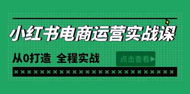 （9946期）最新小红书·电商运营实战课，从0打造  全程实战（65节视频课）-有道网创