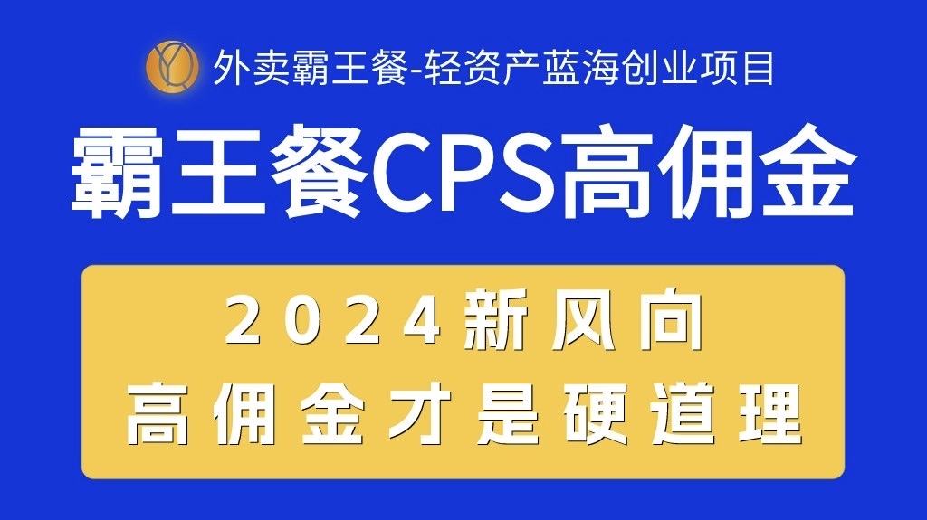 （10674期）外卖霸王餐 CPS超高佣金，自用省钱，分享赚钱，2024蓝海创业新风向-有道网创