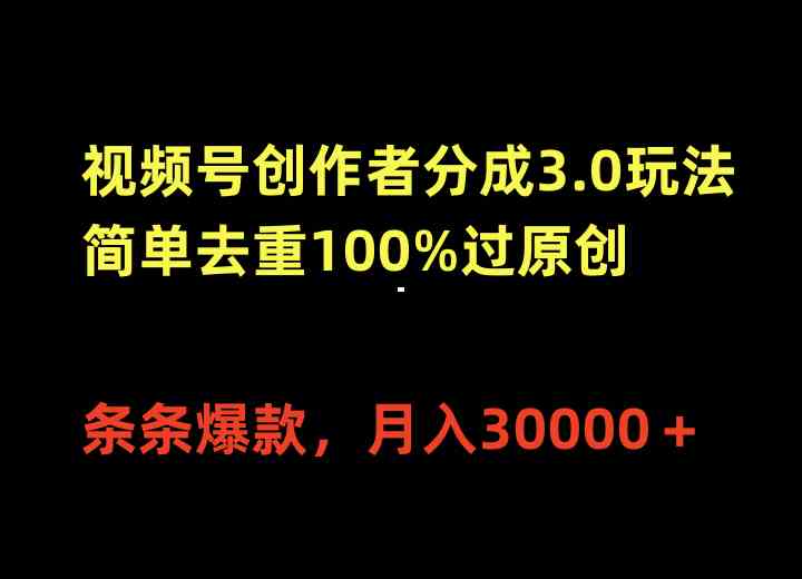 （10002期）视频号创作者分成3.0玩法，简单去重100%过原创，条条爆款，月入30000＋-有道网创