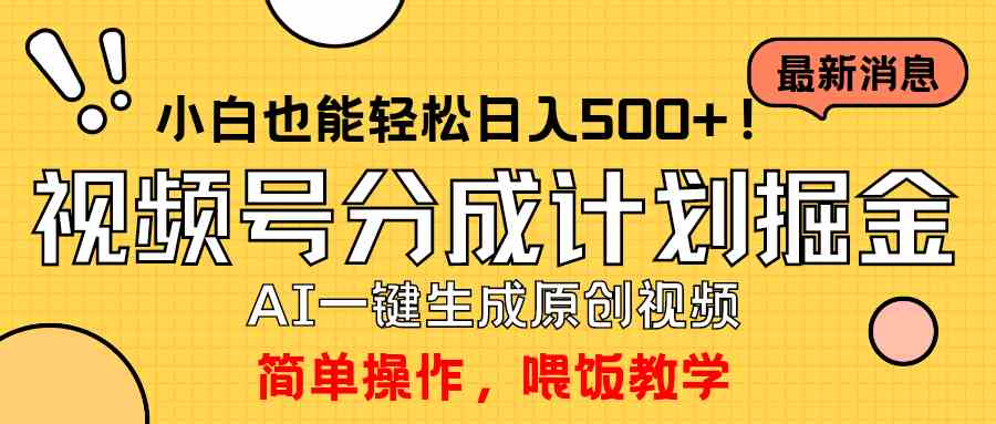 （9781期）玩转视频号分成计划，一键制作AI原创视频掘金，单号轻松日入500+小白也…-有道网创