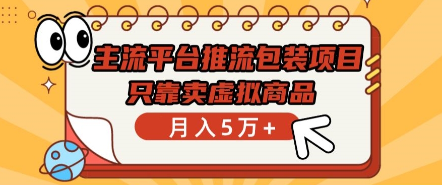 主流平台推流包装项目，只靠卖虚拟商品月入5万+-有道网创