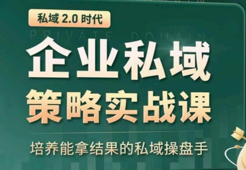 私域2.0：企业私域策略实战课，培养能拿结果的私域操盘手-有道网创