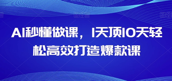 AI秒懂做课，1天顶10天轻松高效打造爆款课-有道网创