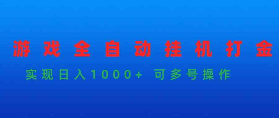 （9828期）游戏全自动挂机打金项目，实现日入1000+ 可多号操作-有道网创