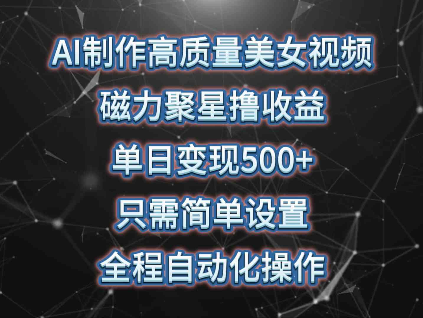 （10023期）AI制作高质量美女视频，磁力聚星撸收益，单日变现500+，只需简单设置，…-有道网创