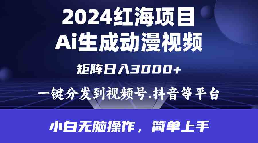 （9892期）2024年红海项目.通过ai制作动漫视频.每天几分钟。日入3000+.小白无脑操…-有道网创