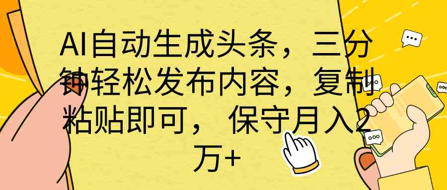 （10146期） AI自动生成头条，三分钟轻松发布内容，复制粘贴即可， 保底月入2万+-有道网创