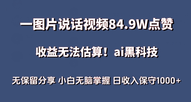 一图片说话视频84.9W点赞，收益无法估算，ai赛道蓝海项目，小白无脑掌握日收入保守1000+-有道网创