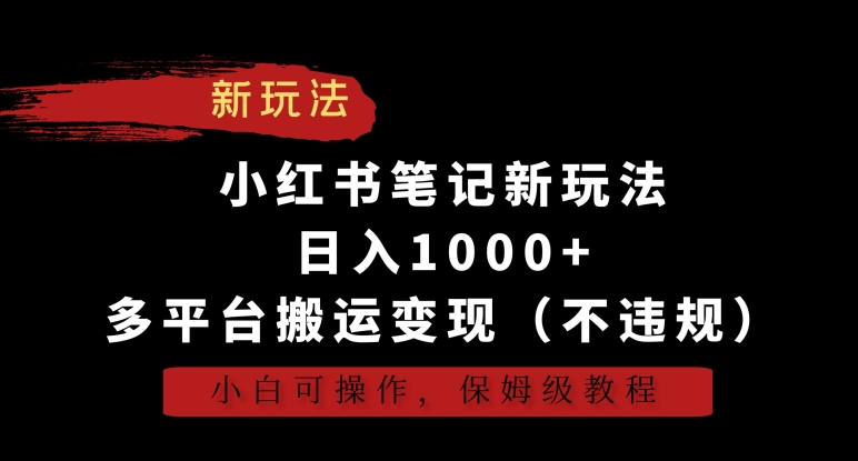 小红书笔记新玩法，日入1000+，多平台搬运变现（不违规），小白可操作，保姆级教程-有道网创