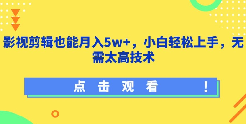 影视剪辑也能月入5w+，小白轻松上手，无需太高技术-有道网创