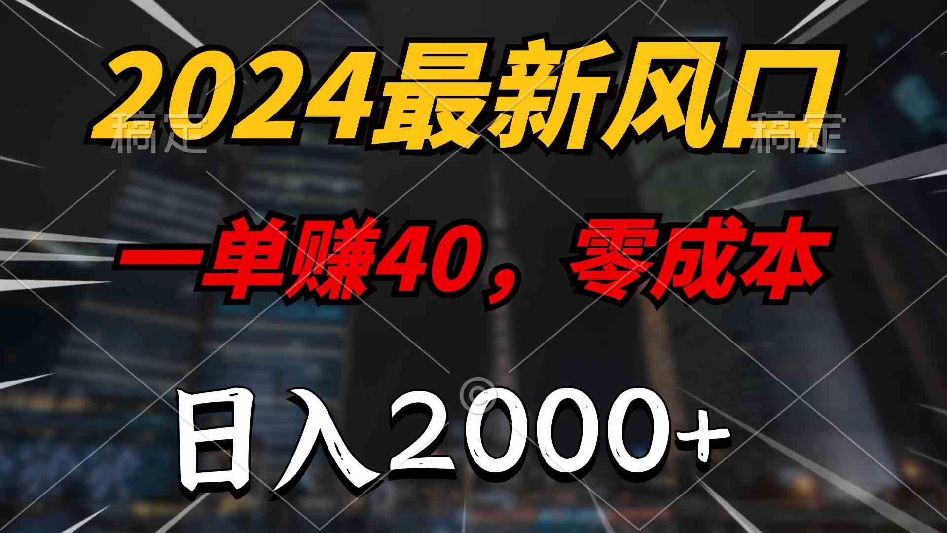 （10128期）2024最新风口项目，一单40，零成本，日入2000+，100%必赚，无脑操作-有道网创