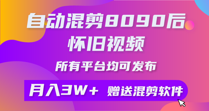 （10201期）自动混剪8090后怀旧视频，所有平台均可发布，矩阵操作月入3W+附工具+素材-有道网创