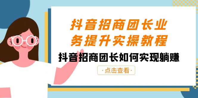 抖音-招商团长业务提升实操教程，抖音招商团长如何实现躺赚（38节）-有道网创