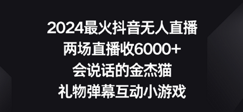 2024最火抖音无人直播，两场直播收6000+，礼物弹幕互动小游戏-有道网创