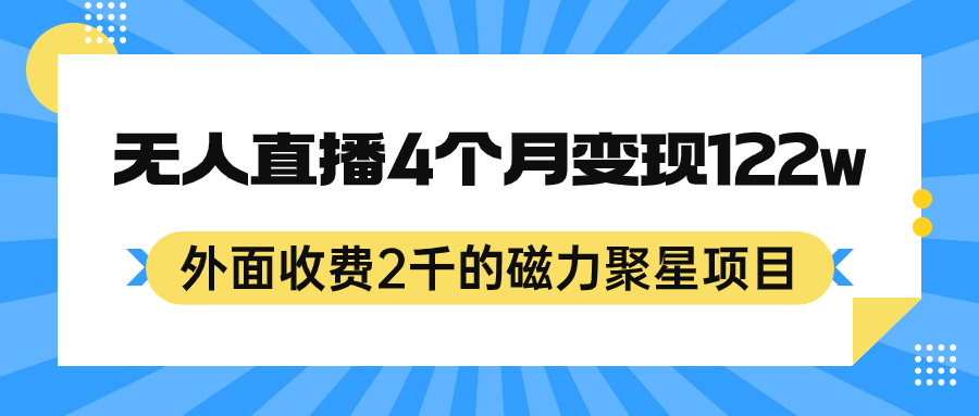 外面收费2千的磁力聚星项目，24小时无人直播，4个月变现122w，可矩阵操作-有道网创