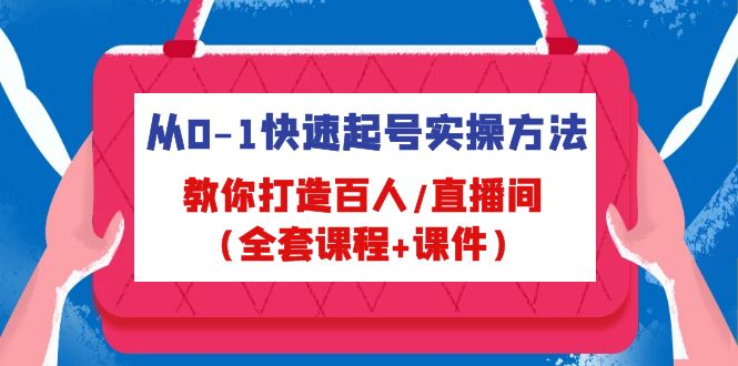 从0-1快速起号实操方法，教你打造百人/直播间（全套课程+课件）-有道网创