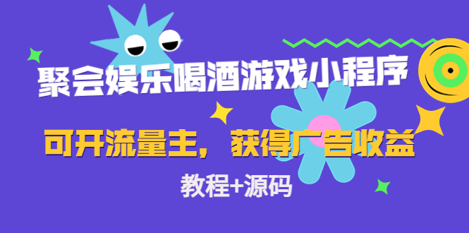 聚会娱乐喝酒游戏小程序，可开流量主，获得广告收益（教程+源码）-有道网创