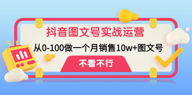 抖音图文号实战运营教程：从0-100做一个月销售10w+图文号-有道网创