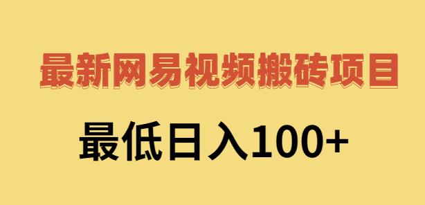 2022网易视频搬砖赚钱，日收益120（视频教程+文档）￼-有道网创