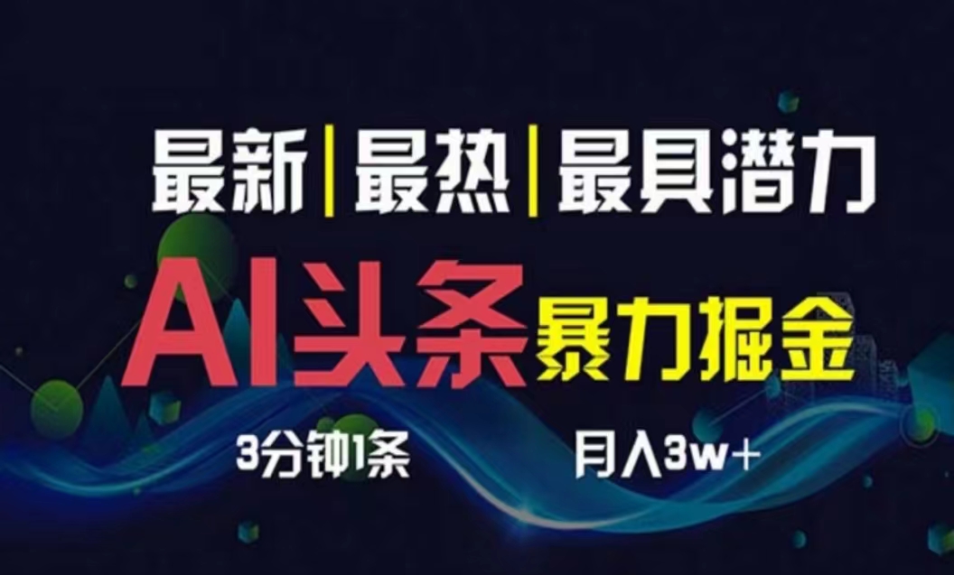 （10855期）AI撸头条3天必起号，超简单3分钟1条，一键多渠道分发，复制粘贴月入1W+-有道网创