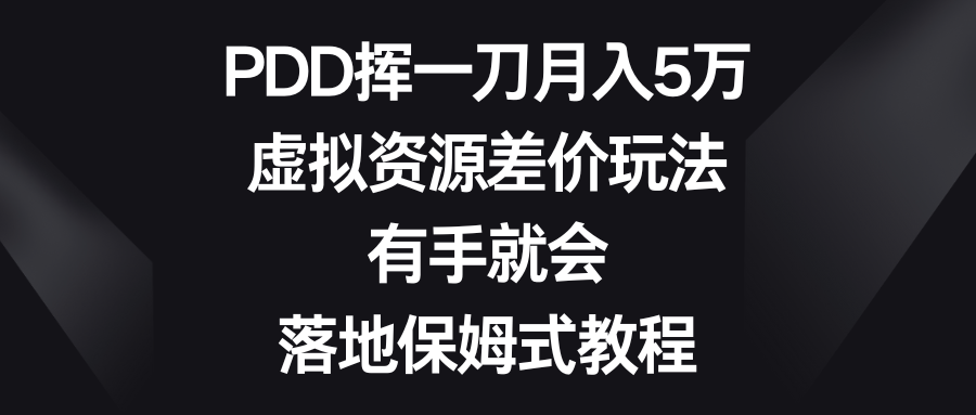 PDD挥一刀月入5万，虚拟资源差价玩法，有手就会，落地保姆式教程-有道网创