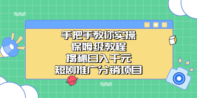 手把手教你实操！保姆级教程揭秘日入千元的短剧推广分销项目-有道网创