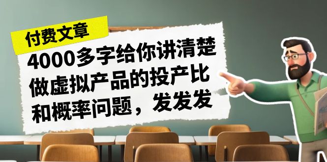 某付款文章《4000多字给你讲清楚做虚拟产品的投产比和概率问题，发发发》-有道网创