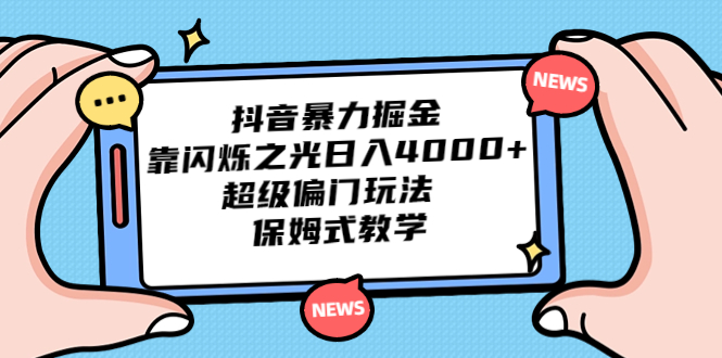 抖音暴力掘金，靠闪烁之光日入4000+，超级偏门玩法 保姆式教学-有道网创