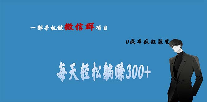 用微信群做副业，0成本疯狂裂变，当天见收益 一部手机实现每天轻松躺赚300+-有道网创