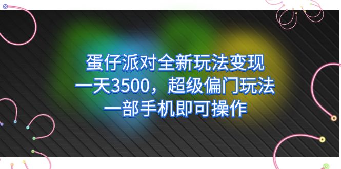 蛋仔派对全新玩法变现，一天3500，超级偏门玩法，一部手机即可操作-有道网创