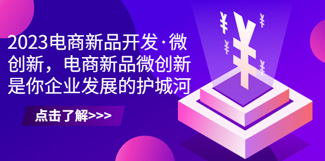 2023电商新品开发·微创新，电商新品微创新是你企业发展的护城河-有道网创