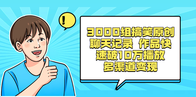 3000组搞笑原创聊天记录 作品快速破10万播放 多渠道变现-有道网创