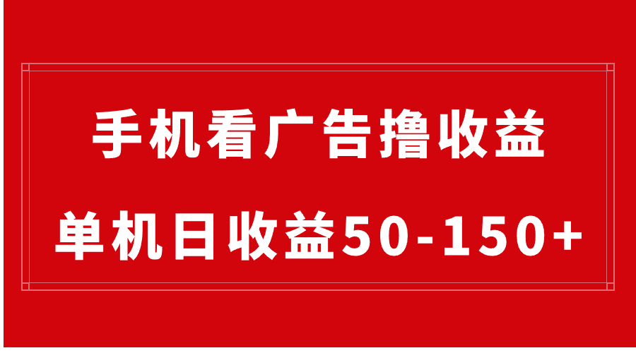 手机简单看广告撸收益，单机日收益50-150+，有手机就能做，可批量放大-有道网创