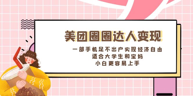 美团圈圈达人变现，一部手机足不出户实现经济自由。适合大学生和宝妈-有道网创