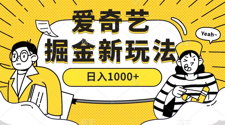 爱奇艺掘金，遥遥领先的搬砖玩法 ,日入1000+（教程+450G素材）-有道网创