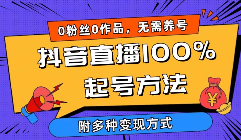 抖音直播100%起号方法 0粉丝0作品当天破千人在线 多种变现方式-有道网创