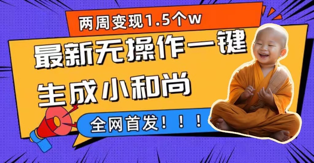 两周1.5W最新无操作一键生成小和尚玩法，升级版首发-有道网创